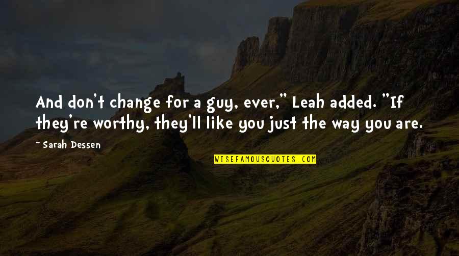 A Guy You Like Quotes By Sarah Dessen: And don't change for a guy, ever," Leah
