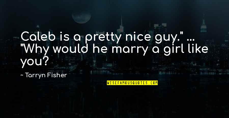 A Guy You Like Quotes By Tarryn Fisher: Caleb is a pretty nice guy." ... "Why