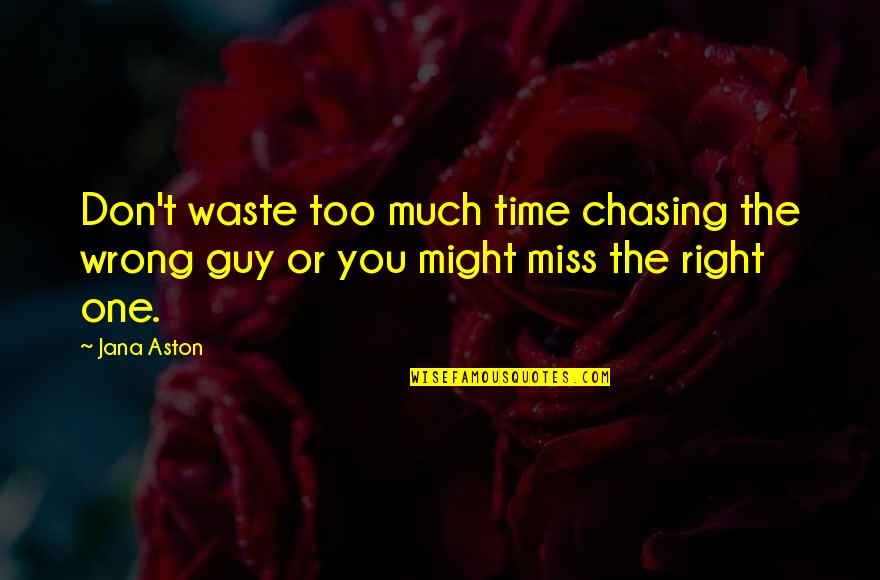 A Guy You Miss Quotes By Jana Aston: Don't waste too much time chasing the wrong