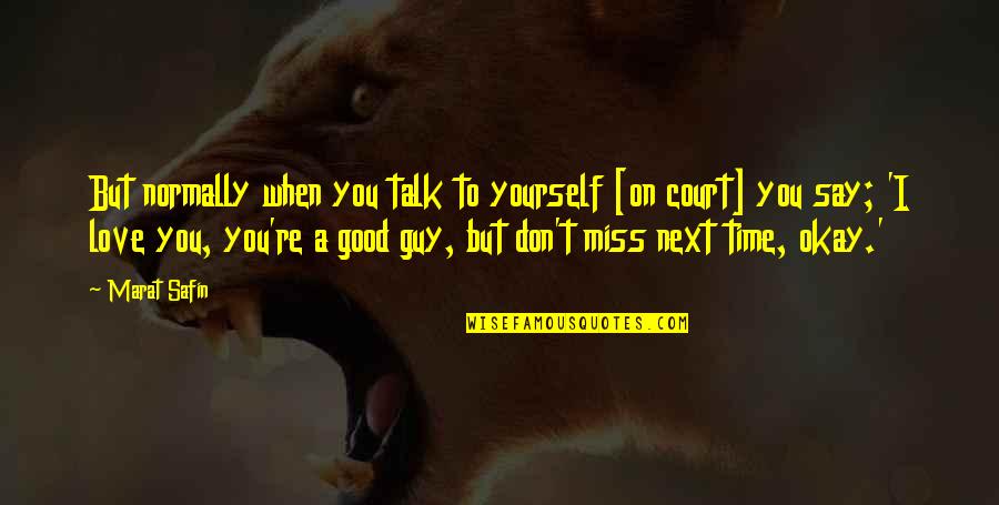 A Guy You Miss Quotes By Marat Safin: But normally when you talk to yourself [on
