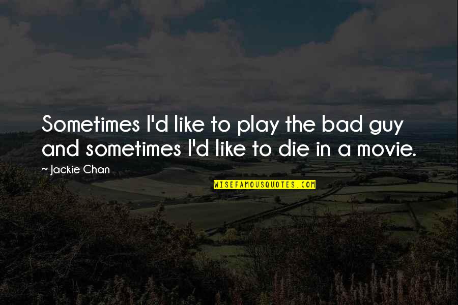 A Guy You Really Like Quotes By Jackie Chan: Sometimes I'd like to play the bad guy