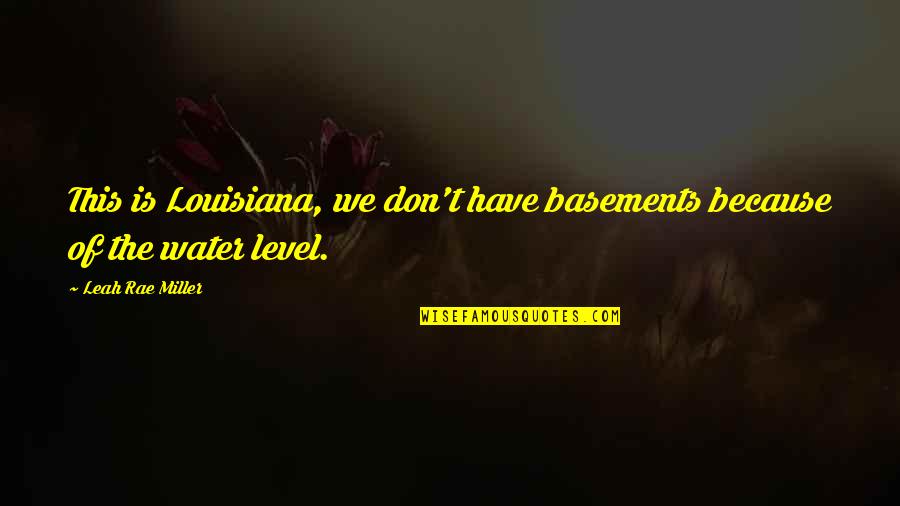 A Guys Screwing You Over Quotes By Leah Rae Miller: This is Louisiana, we don't have basements because