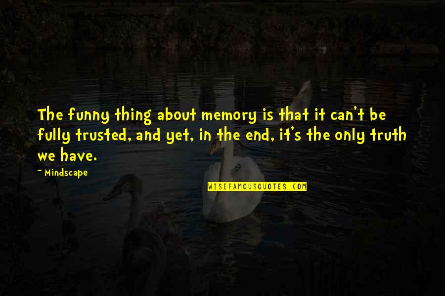 A Guys Screwing You Over Quotes By Mindscape: The funny thing about memory is that it