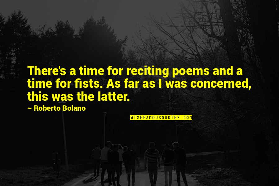 A Guys Screwing You Over Quotes By Roberto Bolano: There's a time for reciting poems and a