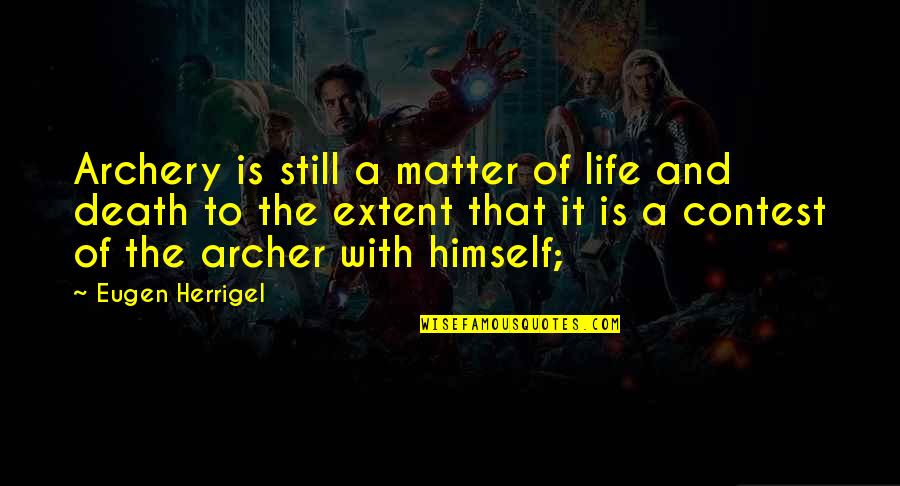 A H Archery Quotes By Eugen Herrigel: Archery is still a matter of life and A H Archery Quotes By Eugen Herrigel: Archery is still a matter of life and