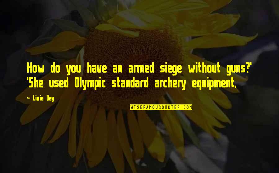 A H Archery Quotes By Livia Day: How do you have an armed siege without A H Archery Quotes By Livia Day: How do you have an armed siege without
