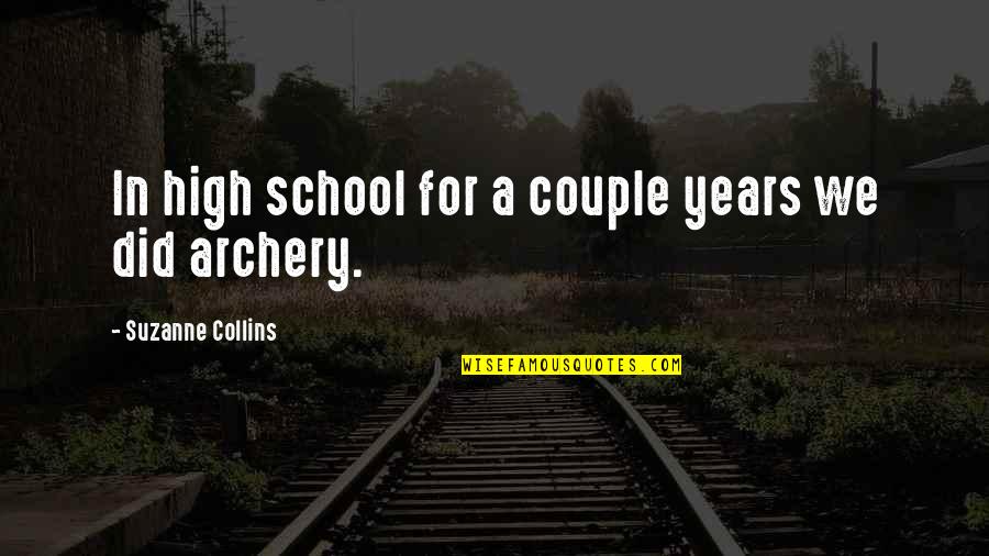 A H Archery Quotes By Suzanne Collins: In high school for a couple years we A H Archery Quotes By Suzanne Collins: In high school for a couple years we