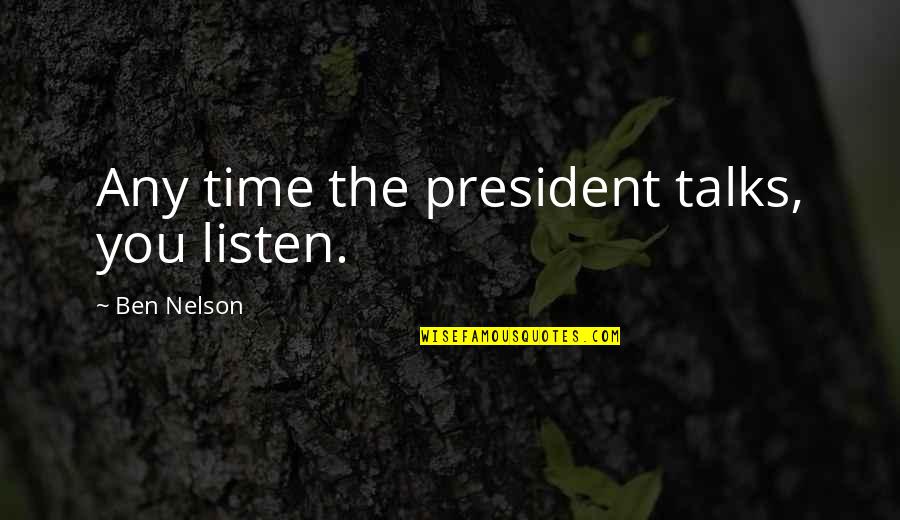 A H M Fousy Quotes By Ben Nelson: Any time the president talks, you listen.