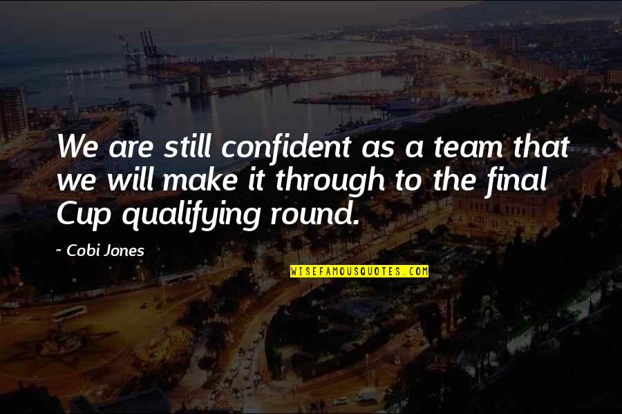 A H M Jones Quotes By Cobi Jones: We are still confident as a team that A H M Jones Quotes By Cobi Jones: We are still confident as a team that