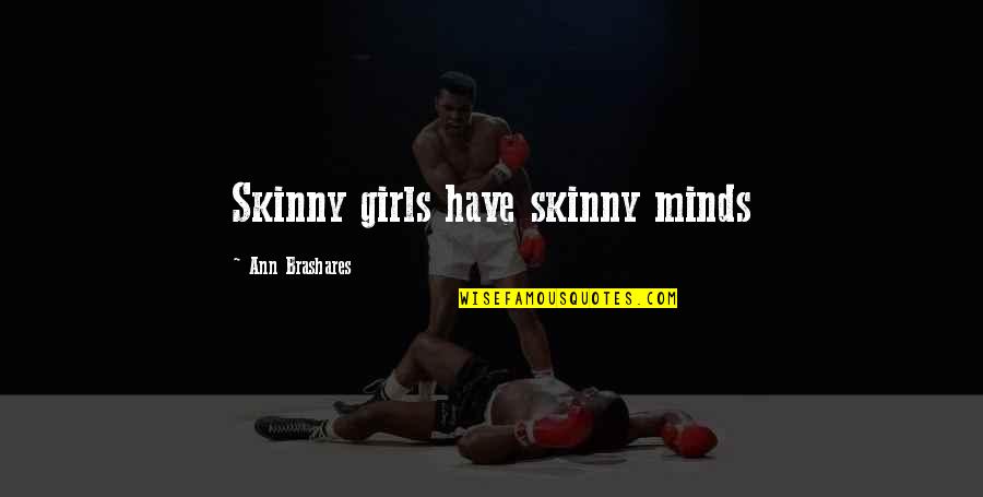 A H M Kamruzzaman Quotes By Ann Brashares: Skinny girls have skinny minds A H M Kamruzzaman Quotes By Ann Brashares: Skinny girls have skinny minds