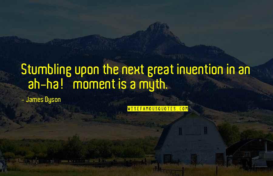 A Ha Moment Quotes By James Dyson: Stumbling upon the next great invention in an