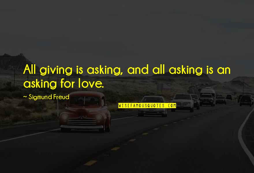 A Ha Moment Quotes By Sigmund Freud: All giving is asking, and all asking is