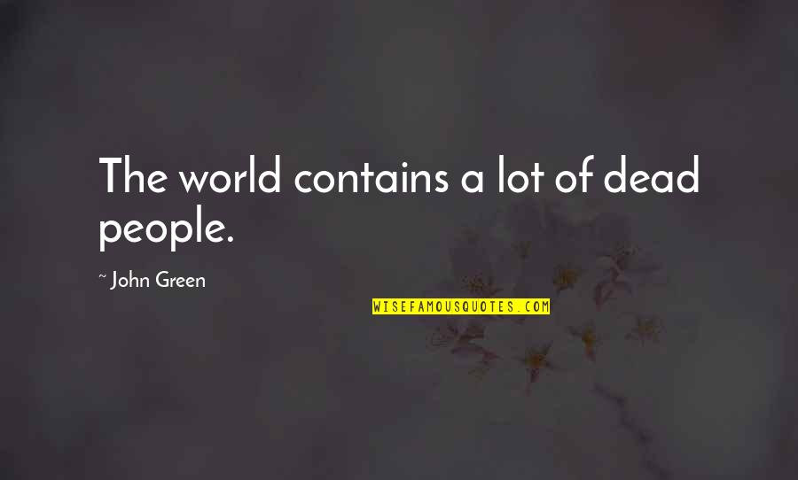 A Ha Moments Quotes By John Green: The world contains a lot of dead people.