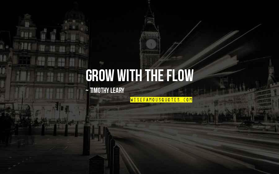 A Ha Moments Quotes By Timothy Leary: Grow with the flow