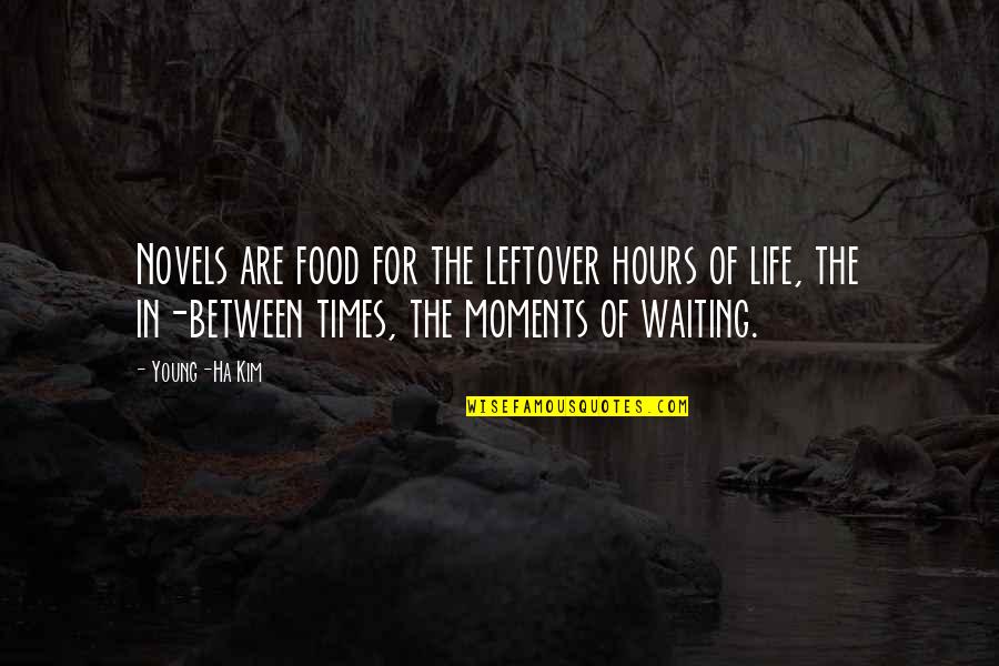 A Ha Moments Quotes By Young-Ha Kim: Novels are food for the leftover hours of