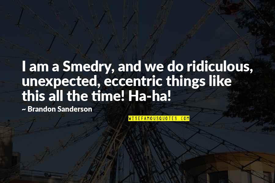 A Ha Quotes By Brandon Sanderson: I am a Smedry, and we do ridiculous,