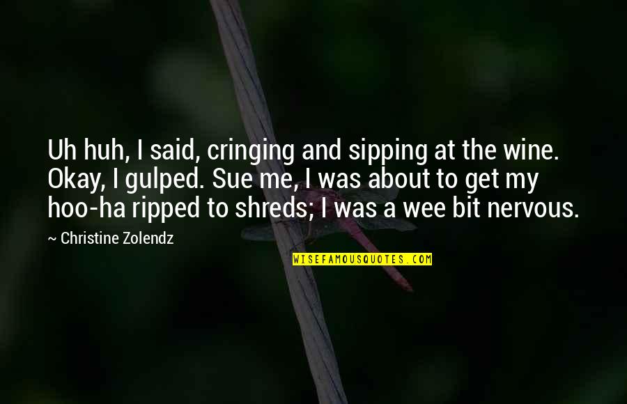 A Ha Quotes By Christine Zolendz: Uh huh, I said, cringing and sipping at