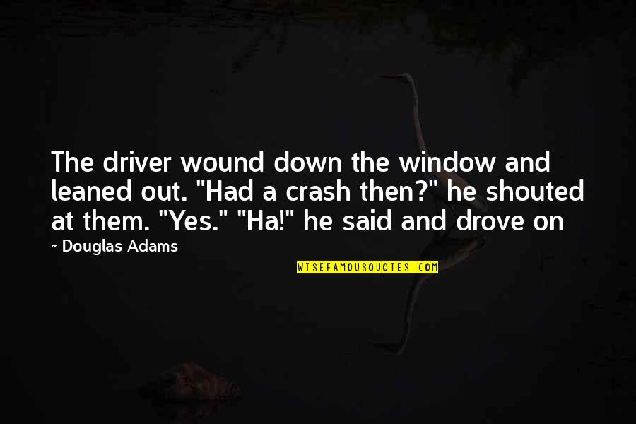 A Ha Quotes By Douglas Adams: The driver wound down the window and leaned A Ha Quotes By Douglas Adams: The driver wound down the window and leaned