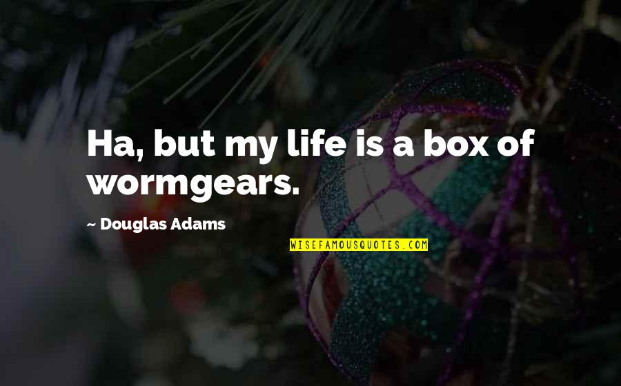A Ha Quotes By Douglas Adams: Ha, but my life is a box of