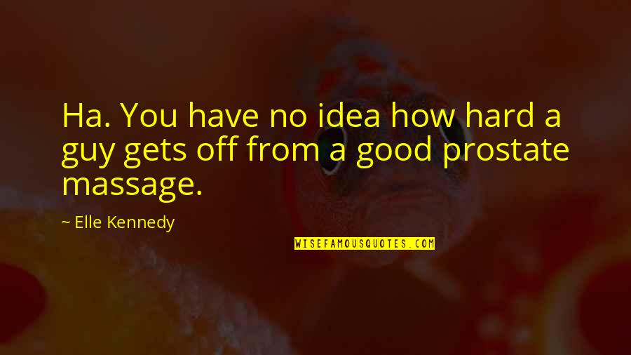 A Ha Quotes By Elle Kennedy: Ha. You have no idea how hard a A Ha Quotes By Elle Kennedy: Ha. You have no idea how hard a