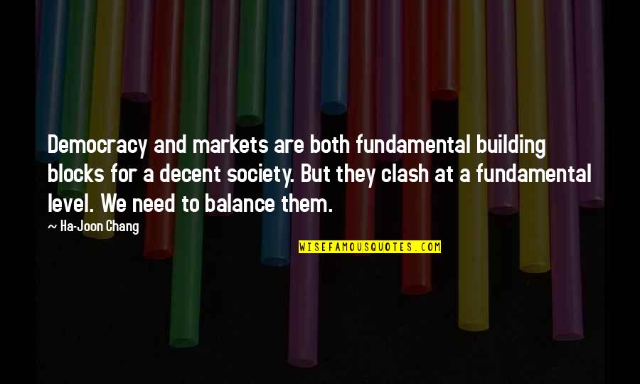 A Ha Quotes By Ha-Joon Chang: Democracy and markets are both fundamental building blocks