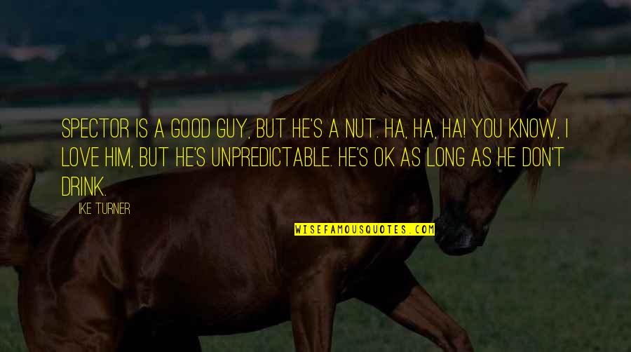 A Ha Quotes By Ike Turner: Spector is a good guy, but he's a