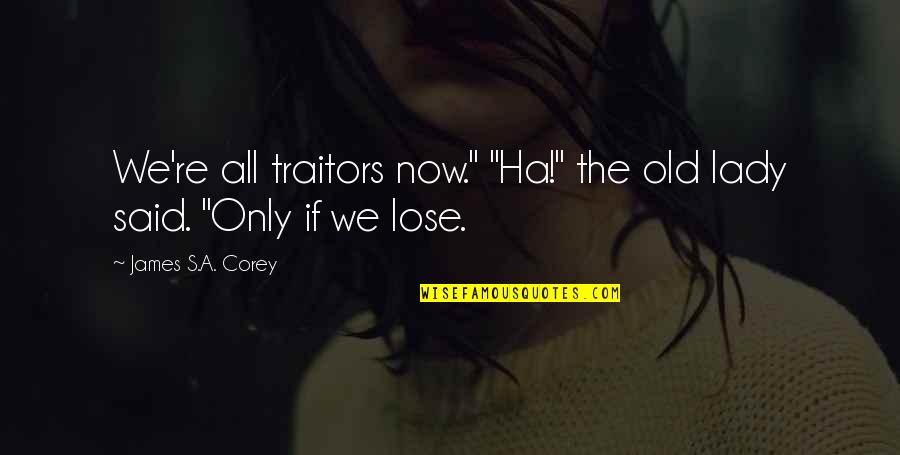 A Ha Quotes By James S.A. Corey: We're all traitors now." "Ha!" the old lady A Ha Quotes By James S.A. Corey: We're all traitors now." "Ha!" the old lady