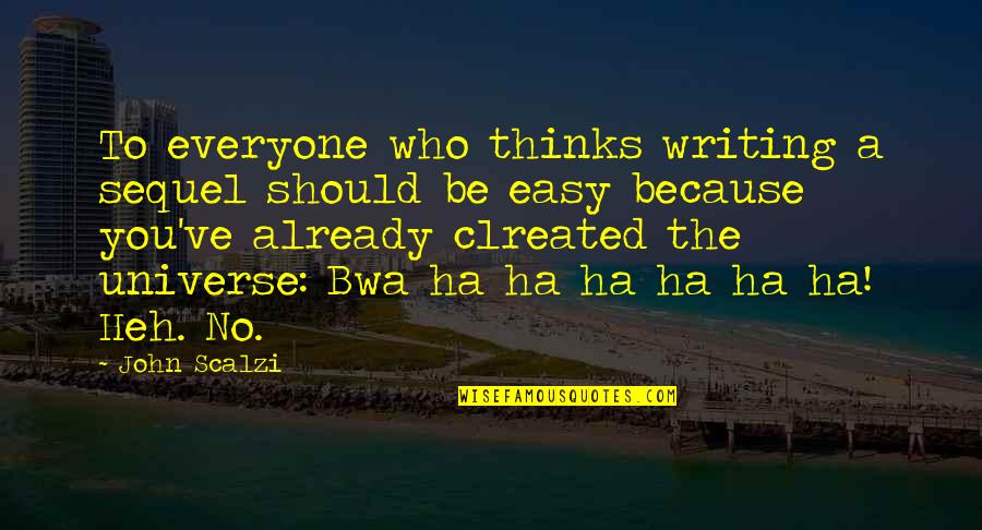 A Ha Quotes By John Scalzi: To everyone who thinks writing a sequel should A Ha Quotes By John Scalzi: To everyone who thinks writing a sequel should