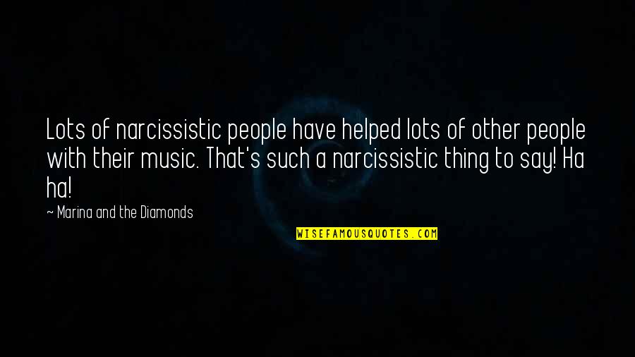 A Ha Quotes By Marina And The Diamonds: Lots of narcissistic people have helped lots of