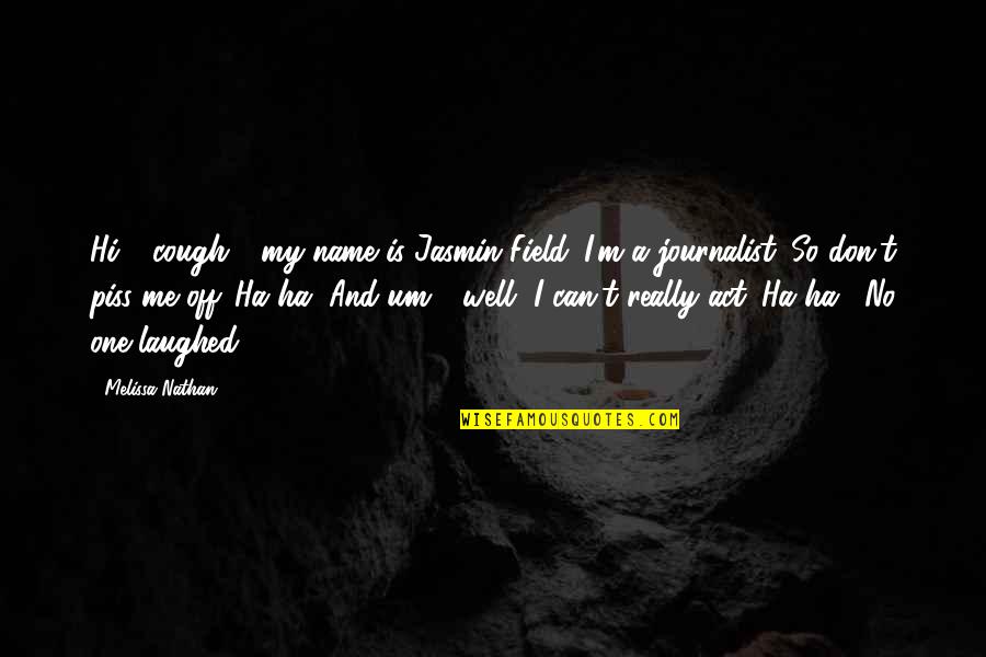 A Ha Quotes By Melissa Nathan: Hi," (cough), "my name is Jasmin Field. I'm A Ha Quotes By Melissa Nathan: Hi," (cough), "my name is Jasmin Field. I'm
