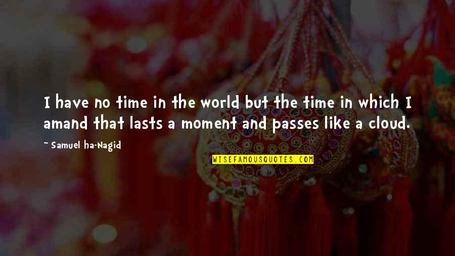 A Ha Quotes By Samuel Ha-Nagid: I have no time in the world but A Ha Quotes By Samuel Ha-Nagid: I have no time in the world but
