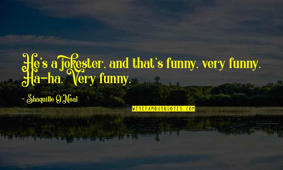 A Ha Quotes By Shaquille O'Neal: He's a jokester, and that's funny, very funny.