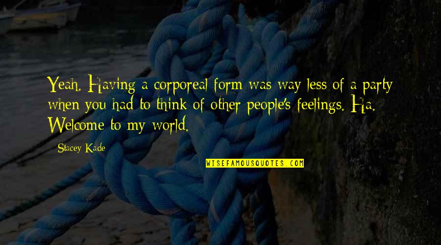 A Ha Quotes By Stacey Kade: Yeah. Having a corporeal form was way less A Ha Quotes By Stacey Kade: Yeah. Having a corporeal form was way less