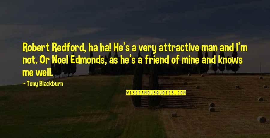 A Ha Quotes By Tony Blackburn: Robert Redford, ha ha! He's a very attractive A Ha Quotes By Tony Blackburn: Robert Redford, ha ha! He's a very attractive