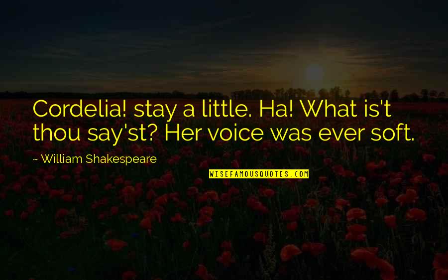 A Ha Quotes By William Shakespeare: Cordelia! stay a little. Ha! What is't thou A Ha Quotes By William Shakespeare: Cordelia! stay a little. Ha! What is't thou
