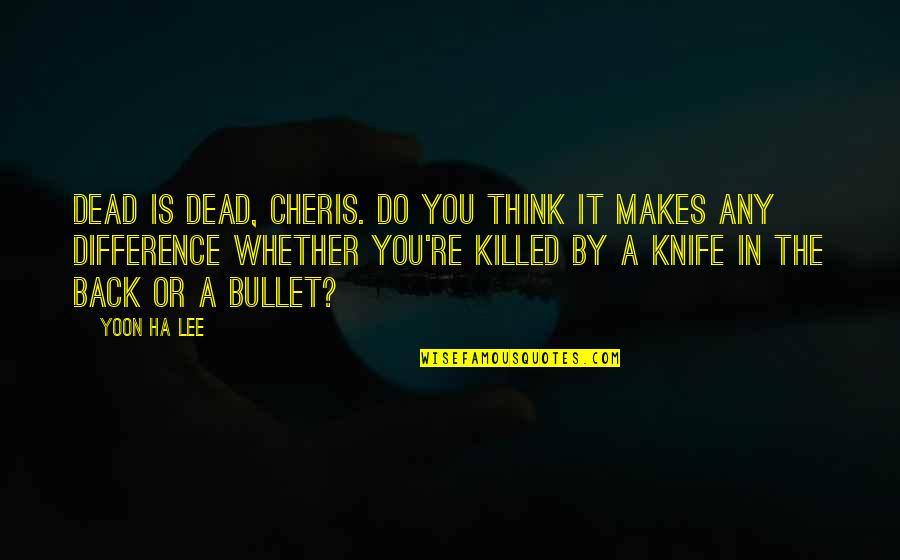 A Ha Quotes By Yoon Ha Lee: Dead is dead, Cheris. Do you think it