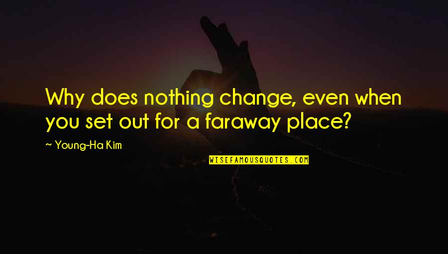A Ha Quotes By Young-Ha Kim: Why does nothing change, even when you set A Ha Quotes By Young-Ha Kim: Why does nothing change, even when you set