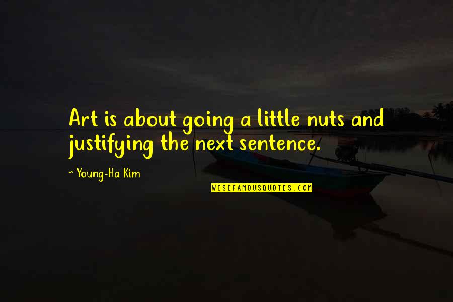 A Ha Quotes By Young-Ha Kim: Art is about going a little nuts and A Ha Quotes By Young-Ha Kim: Art is about going a little nuts and