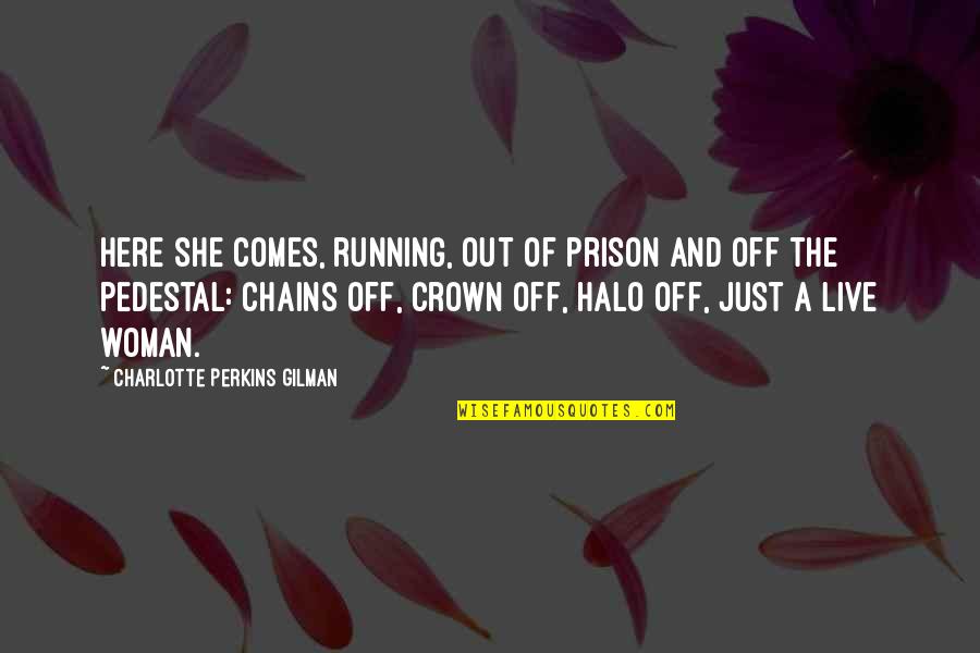 A Halo Quotes By Charlotte Perkins Gilman: Here she comes, running, out of prison and A Halo Quotes By Charlotte Perkins Gilman: Here she comes, running, out of prison and