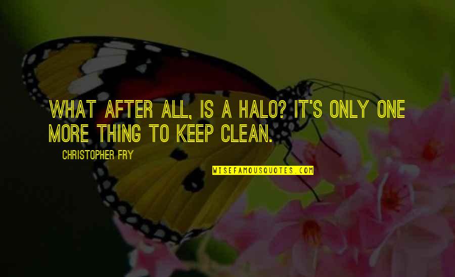 A Halo Quotes By Christopher Fry: What after all, is a halo? It's only A Halo Quotes By Christopher Fry: What after all, is a halo? It's only