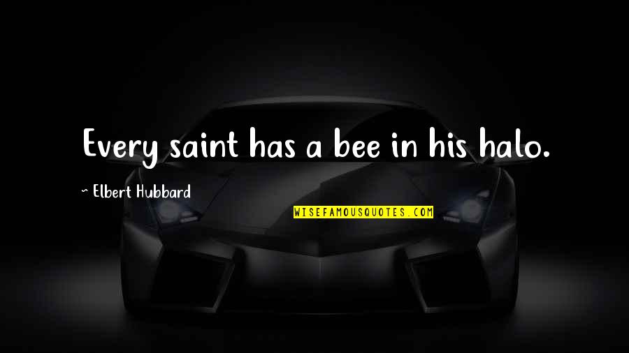 A Halo Quotes By Elbert Hubbard: Every saint has a bee in his halo. A Halo Quotes By Elbert Hubbard: Every saint has a bee in his halo.