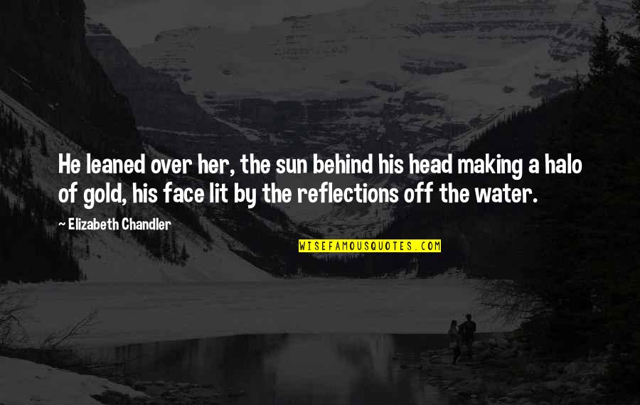A Halo Quotes By Elizabeth Chandler: He leaned over her, the sun behind his A Halo Quotes By Elizabeth Chandler: He leaned over her, the sun behind his