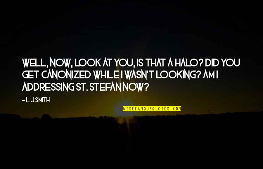 A Halo Quotes By L.J.Smith: Well, now, look at you, is that a A Halo Quotes By L.J.Smith: Well, now, look at you, is that a