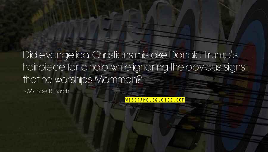 A Halo Quotes By Michael R. Burch: Did evangelical Christians mistake Donald Trump's hairpiece for A Halo Quotes By Michael R. Burch: Did evangelical Christians mistake Donald Trump's hairpiece for