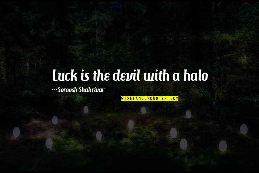 A Halo Quotes By Soroosh Shahrivar: Luck is the devil with a halo A Halo Quotes By Soroosh Shahrivar: Luck is the devil with a halo