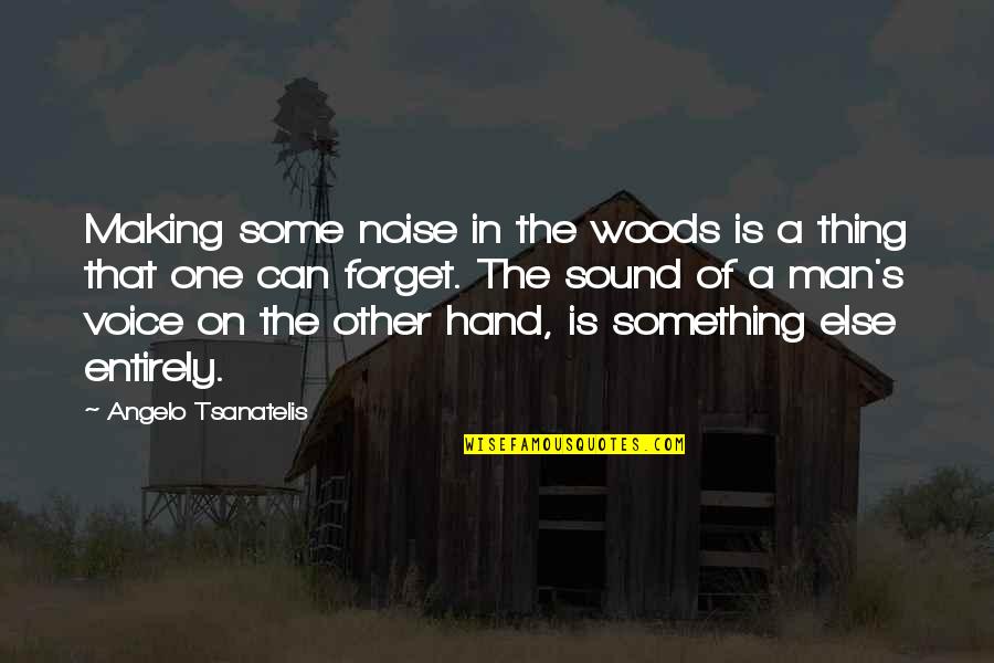 A Hand Quotes By Angelo Tsanatelis: Making some noise in the woods is a