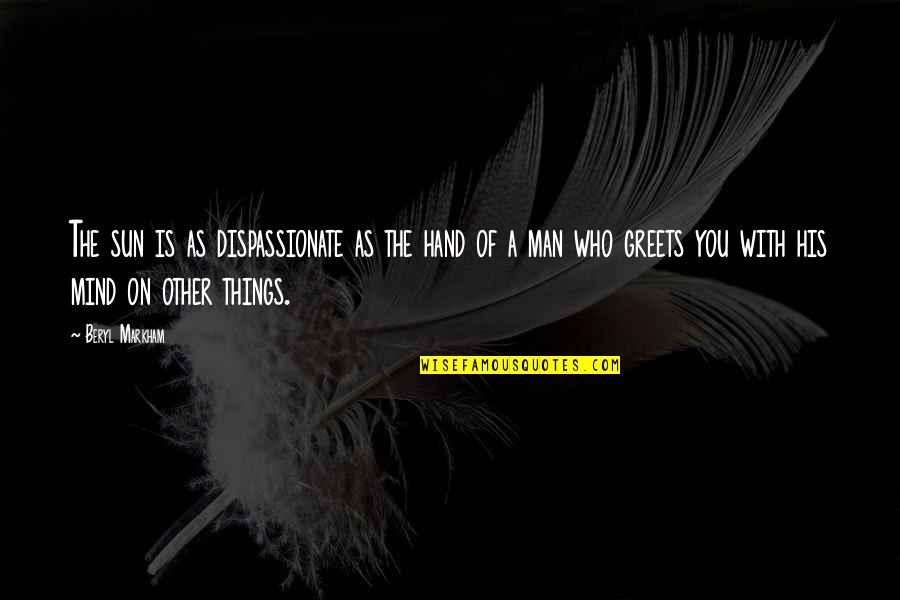 A Hand Quotes By Beryl Markham: The sun is as dispassionate as the hand