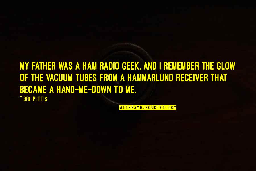 A Hand Quotes By Bre Pettis: My father was a ham radio geek, and