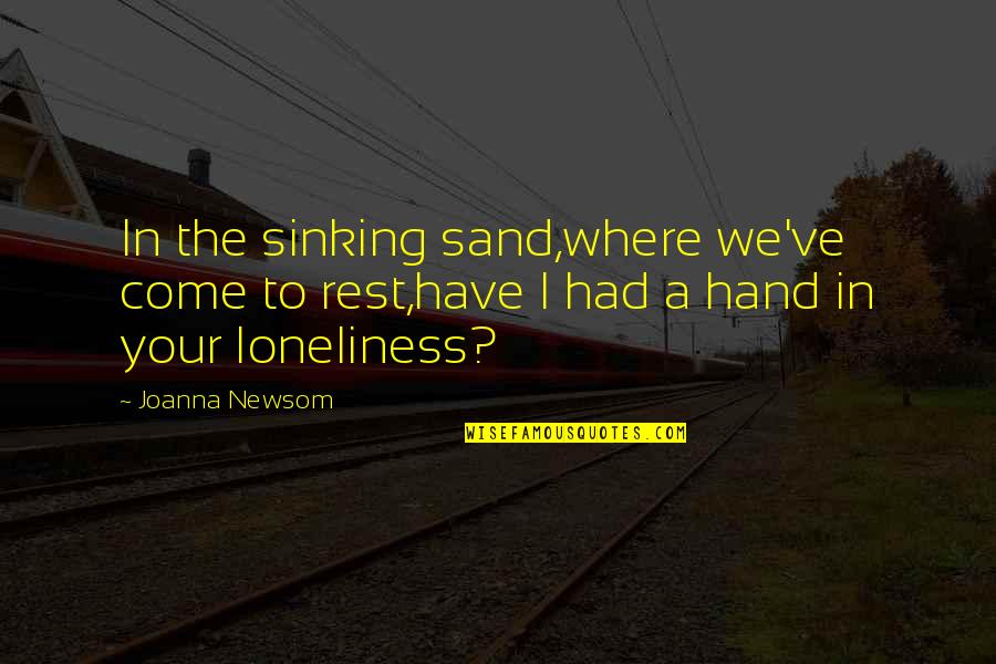 A Hand Quotes By Joanna Newsom: In the sinking sand,where we've come to rest,have