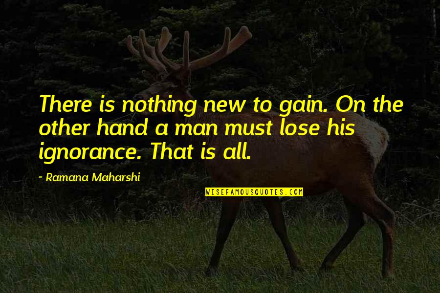 A Hand Quotes By Ramana Maharshi: There is nothing new to gain. On the